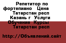 Репетитор по фортепиано › Цена ­ 350 - Татарстан респ., Казань г. Услуги » Обучение. Курсы   . Татарстан респ.